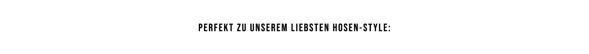 Perfekt zu unserem liebsten Hosen-Style:
